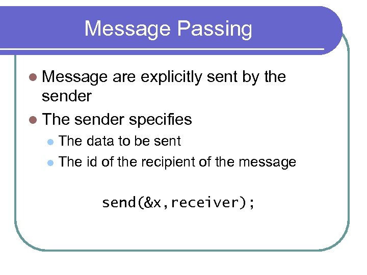 Message Passing l Message are explicitly sent by the sender l The sender specifies