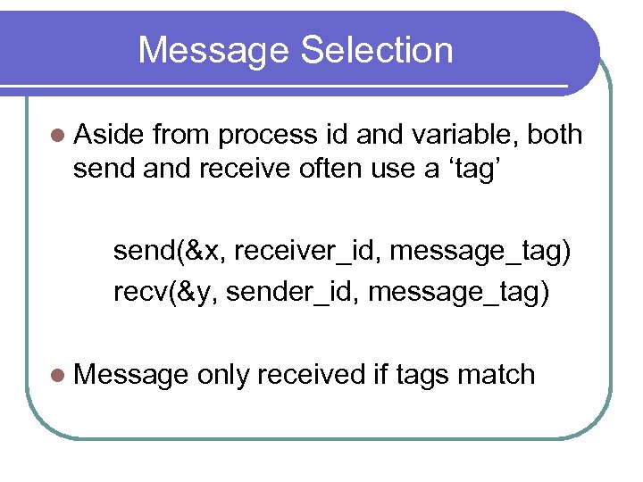 Message Selection l Aside from process id and variable, both send and receive often