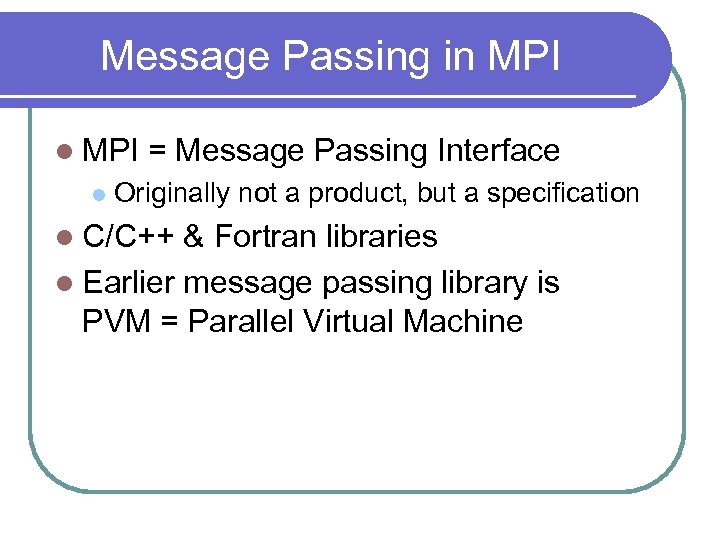 Message Passing in MPI l = Message Passing Interface Originally not a product, but