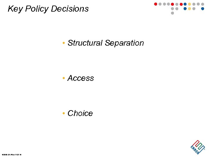 Key Policy Decisions • Structural Separation • Access • Choice ã 2000 SK-Rice-1100 -16