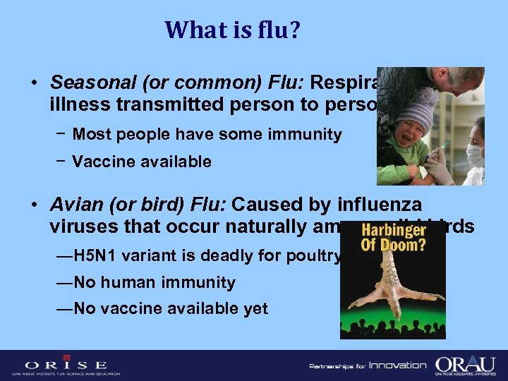 What is flu? • Seasonal (or common) Flu: Respiratory illness transmitted person to person