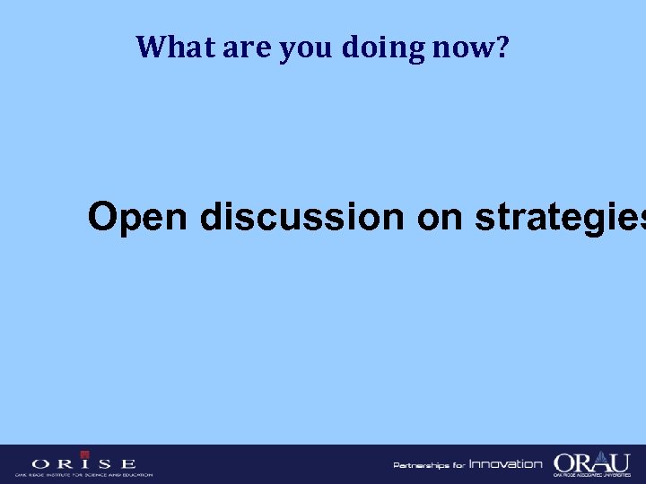 What are you doing now? Open discussion on strategies 