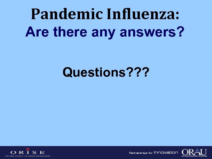Pandemic Influenza: Are there any answers? Questions? ? ? 