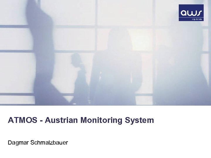 ATMOS - Austrian Monitoring System Dagmar Schmalzbauer 