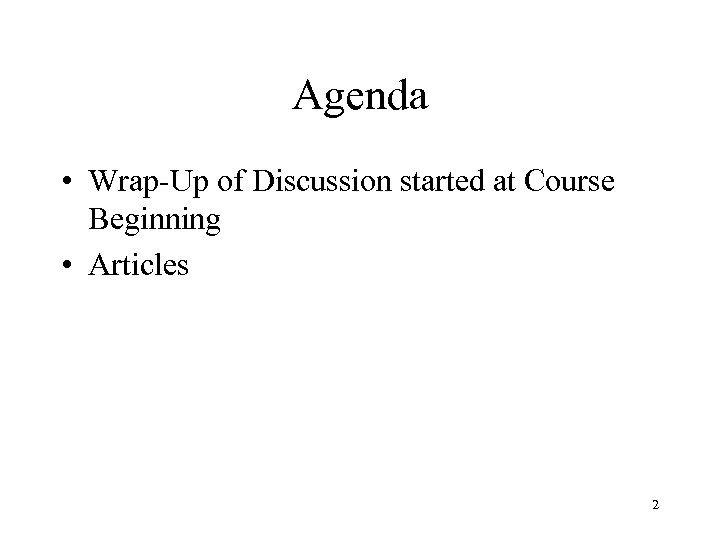 Agenda • Wrap-Up of Discussion started at Course Beginning • Articles 2 
