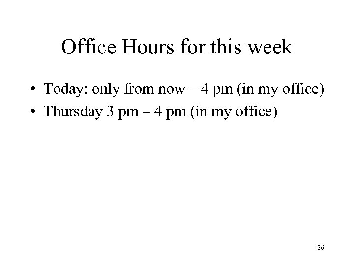 Office Hours for this week • Today: only from now – 4 pm (in