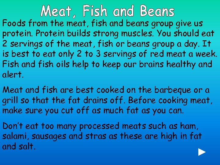 Foods from the meat, fish and beans group give us protein. Protein builds strong