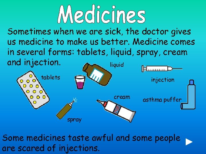 Sometimes when we are sick, the doctor gives us medicine to make us better.