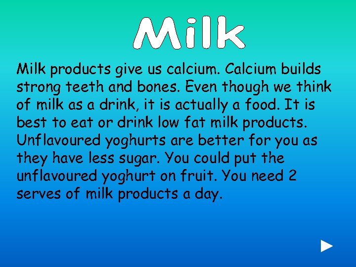 Milk products give us calcium. Calcium builds strong teeth and bones. Even though we