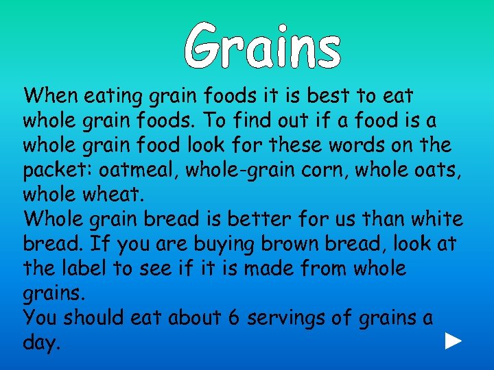 When eating grain foods it is best to eat whole grain foods. To find