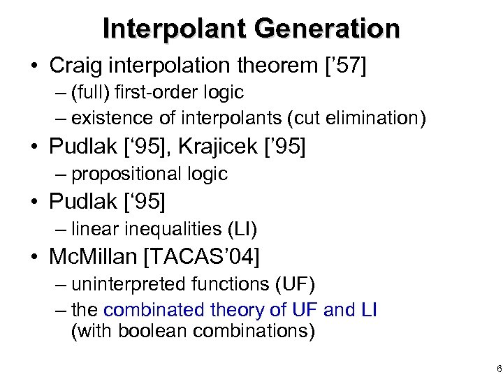 Interpolant Generation • Craig interpolation theorem [’ 57] – (full) first-order logic – existence