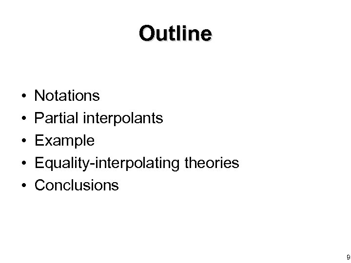 Outline • • • Notations Partial interpolants Example Equality-interpolating theories Conclusions 9 