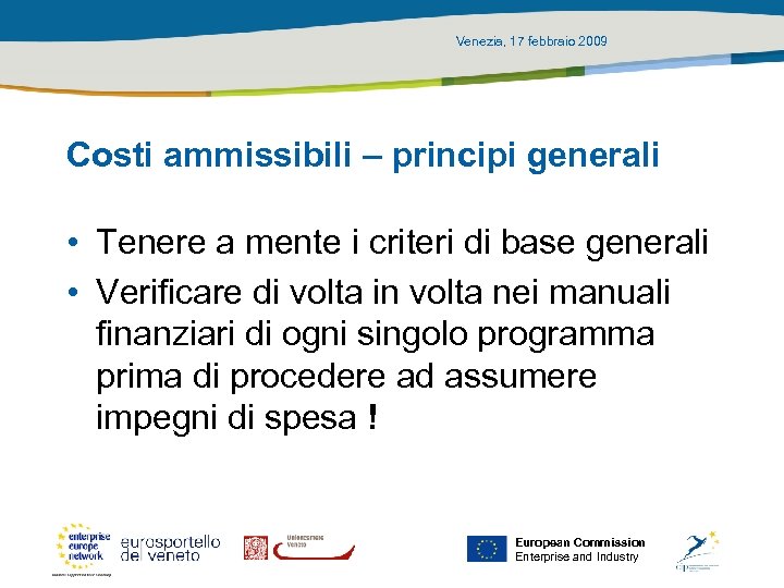 Venezia, 17 febbraio 2009 Costi ammissibili – principi generali • Tenere a mente i