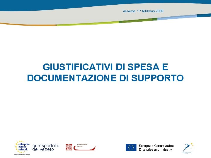 Venezia, 17 febbraio 2009 GIUSTIFICATIVI DI SPESA E DOCUMENTAZIONE DI SUPPORTO European Commission Enterprise