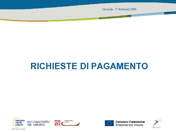 Venezia, 17 febbraio 2009 RICHIESTE DI PAGAMENTO European Commission Enterprise and Industry 