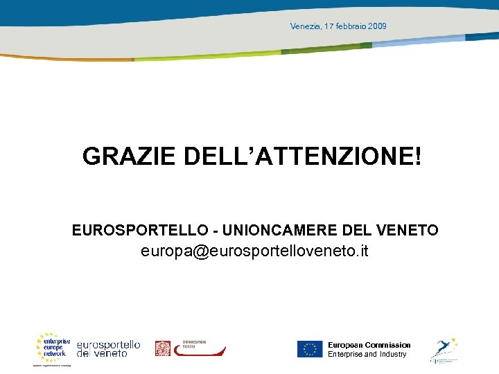 Venezia, 17 febbraio 2009 GRAZIE DELL’ATTENZIONE! EUROSPORTELLO - UNIONCAMERE DEL VENETO europa@eurosportelloveneto. it European