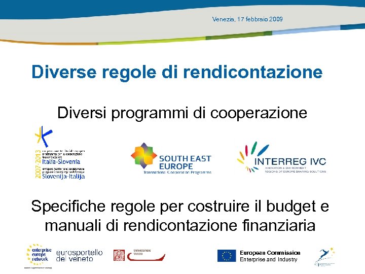 Venezia, 17 febbraio 2009 Diverse regole di rendicontazione Diversi programmi di cooperazione Specifiche regole