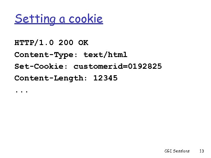 Setting a cookie HTTP/1. 0 200 OK Content-Type: text/html Set-Cookie: customerid=0192825 Content-Length: 12345. .