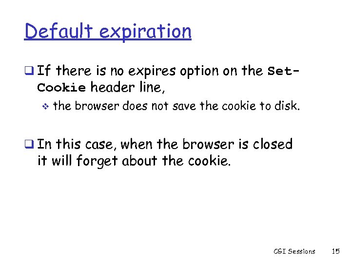 Default expiration q If there is no expires option on the Set- Cookie header