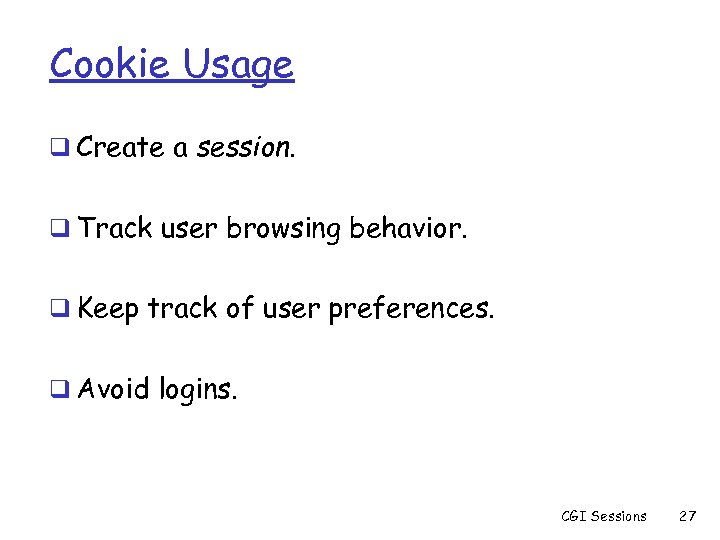 Cookie Usage q Create a session. q Track user browsing behavior. q Keep track