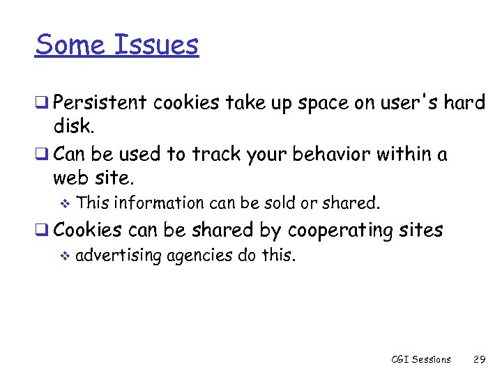 Some Issues q Persistent cookies take up space on user's hard disk. q Can