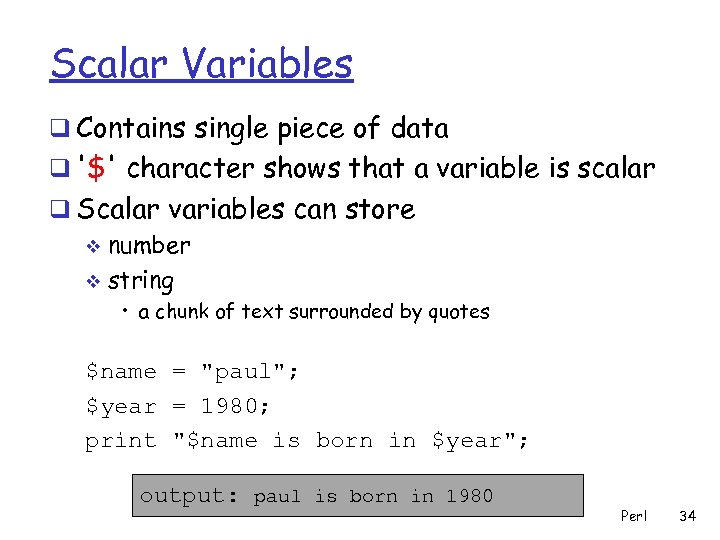 Scalar Variables q Contains single piece of data q '$' character shows that a