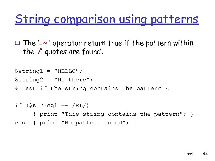 String comparison using patterns q The ‘=~ ’ operator return true if the pattern