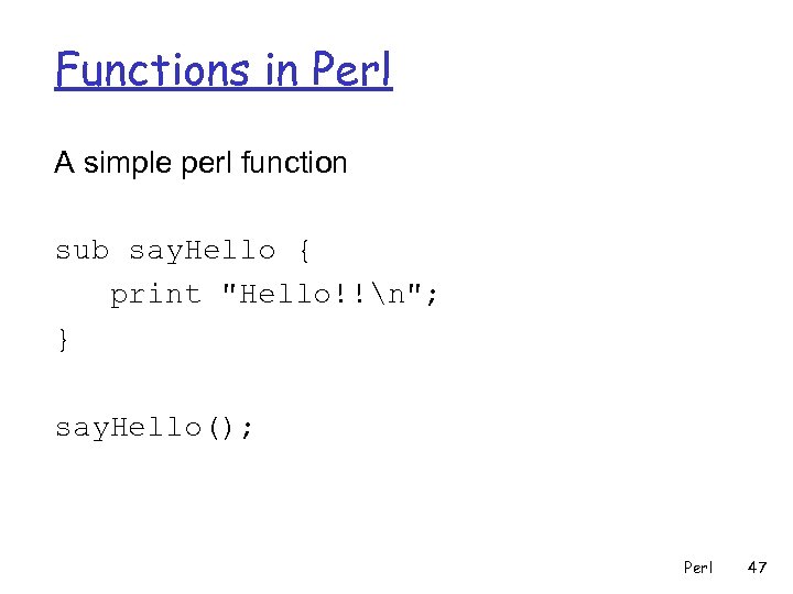 Functions in Perl A simple perl function sub say. Hello { print 