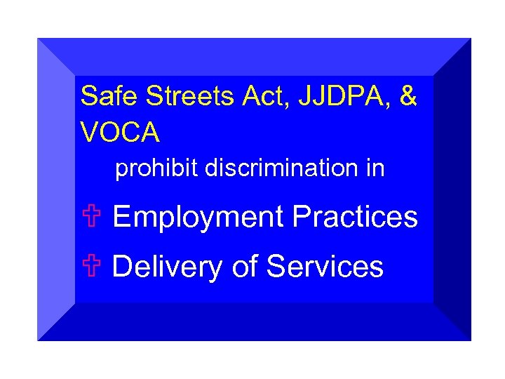 Safe Streets Act, JJDPA, & VOCA prohibit discrimination in U Employment Practices U Delivery