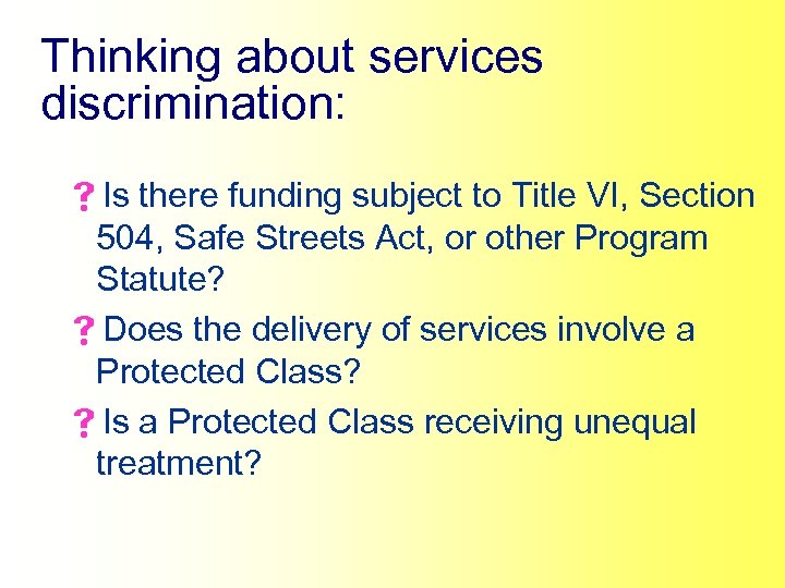 Thinking about services discrimination: s. Is there funding subject to Title VI, Section 504,