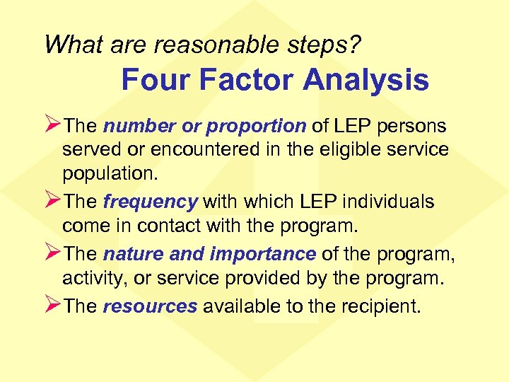 What are reasonable steps? Four Factor Analysis ØThe number or proportion of LEP persons