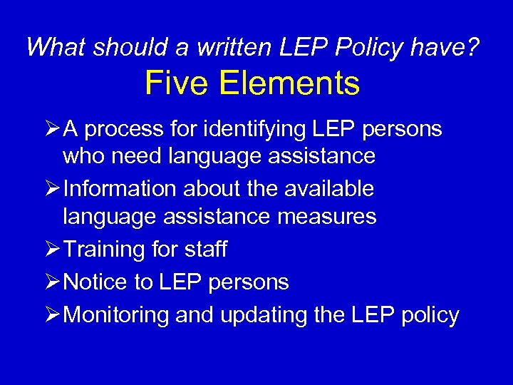 What should a written LEP Policy have? Five Elements Ø A process for identifying
