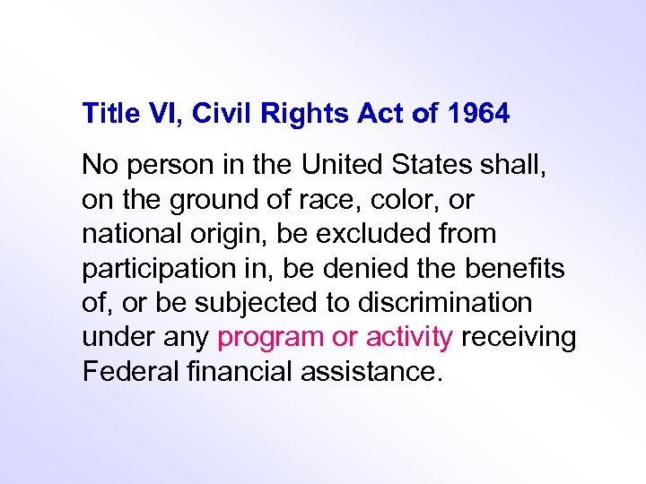 Title VI, Civil Rights Act of 1964 No person in the United States shall,
