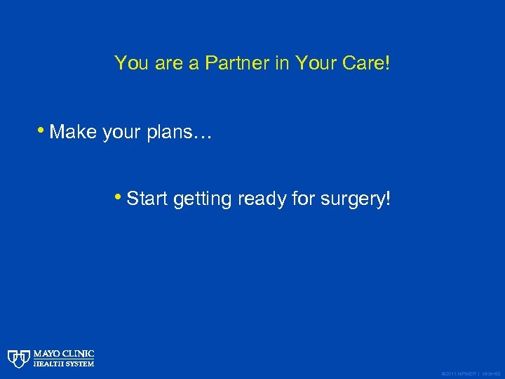 You are a Partner in Your Care! • Make your plans… • Start getting