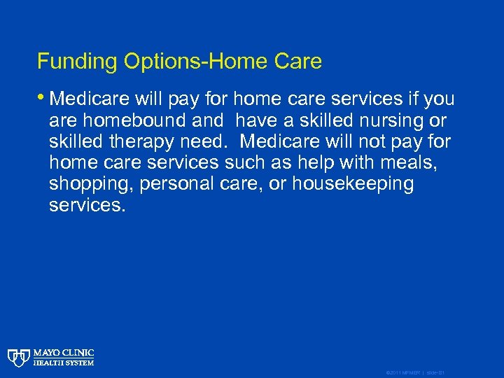 Funding Options-Home Care • Medicare will pay for home care services if you are
