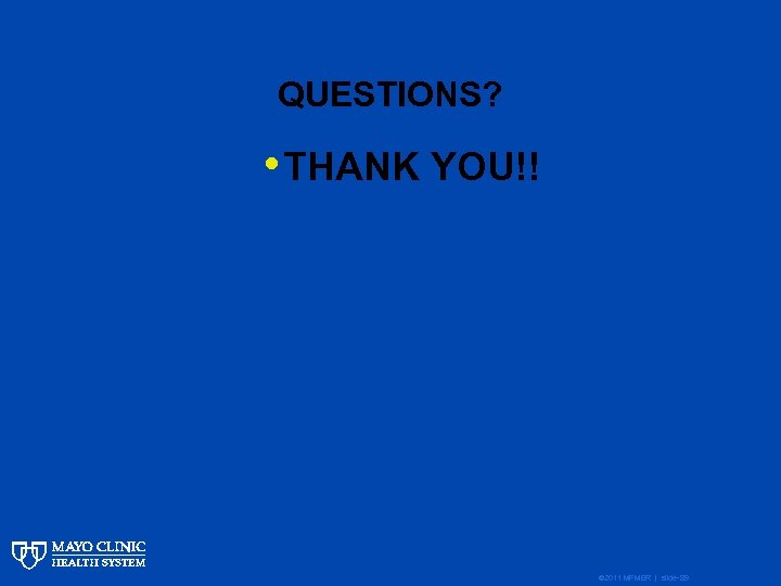 QUESTIONS? • THANK YOU!! © 2011 MFMER | slide-89 