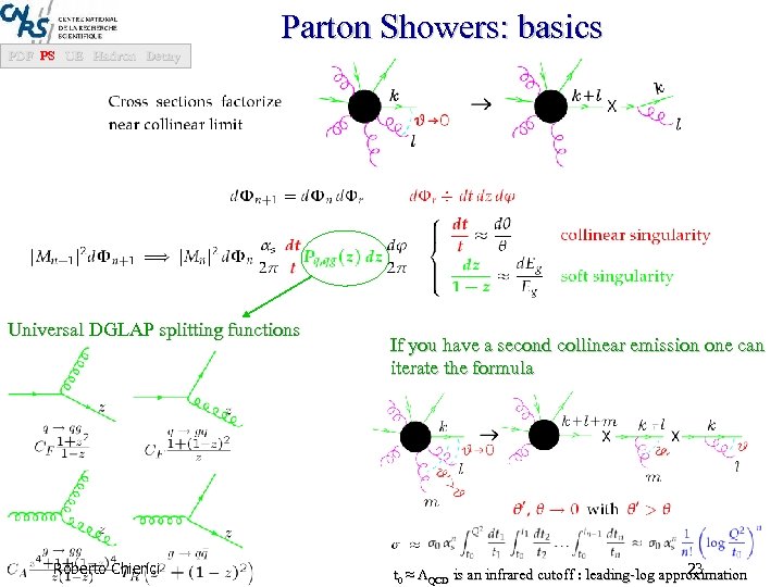 Parton Showers: basics PDF PS UE Hadron Decay Universal DGLAP splitting functions Roberto Chierici