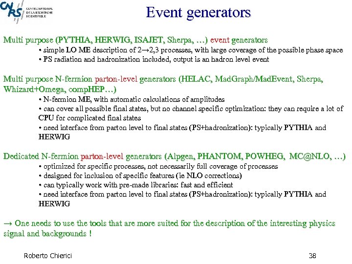 Event generators Multi purpose (PYTHIA, HERWIG, ISAJET, Sherpa, …) event generators • simple LO