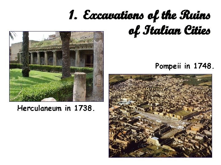 1. Excavations of the Ruins of Italian Cities Pompeii in 1748. Herculaneum in 1738.