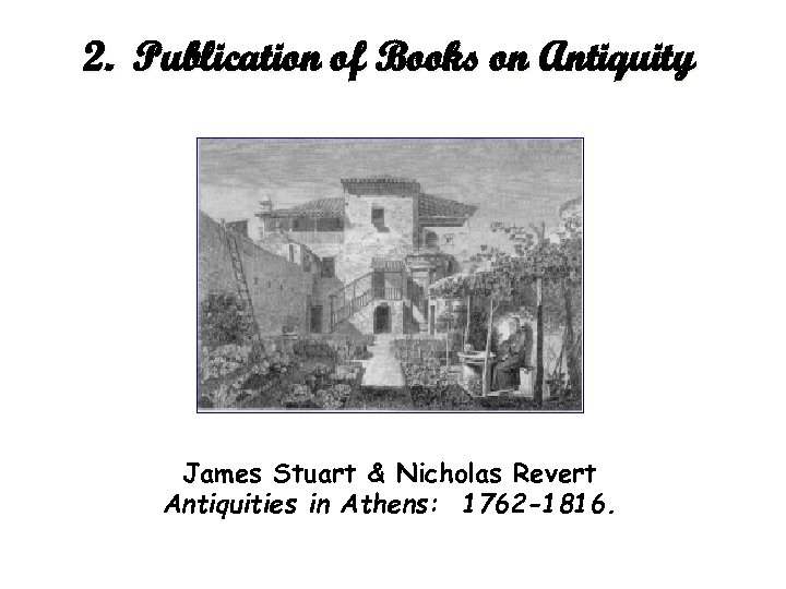 2. Publication of Books on Antiquity James Stuart & Nicholas Revert Antiquities in Athens: