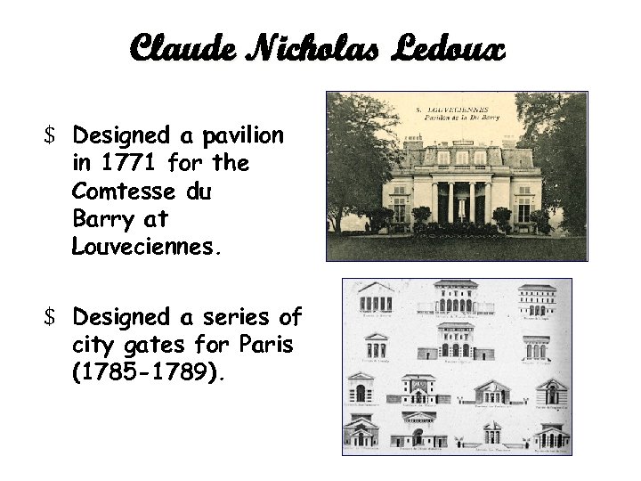 Claude Nicholas Ledoux $ Designed a pavilion in 1771 for the Comtesse du Barry