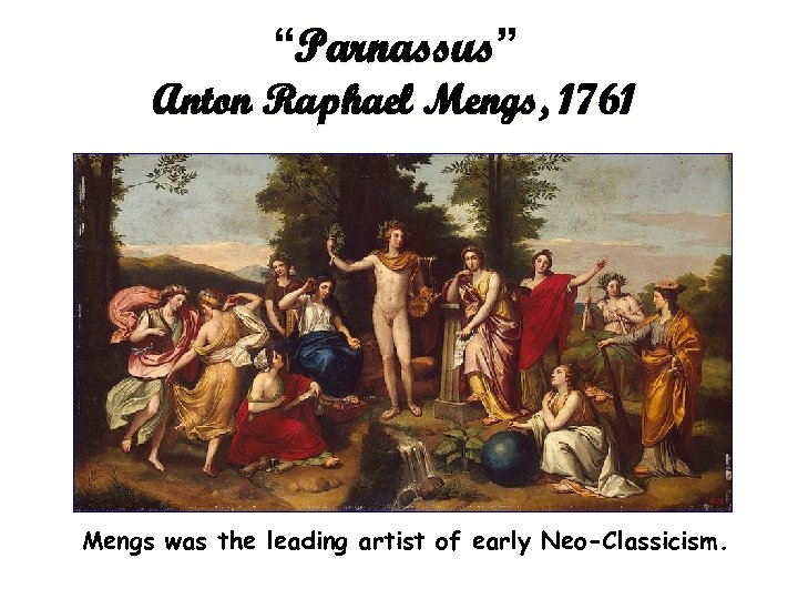 “Parnassus” Anton Raphael Mengs, 1761 Mengs was the leading artist of early Neo-Classicism. 