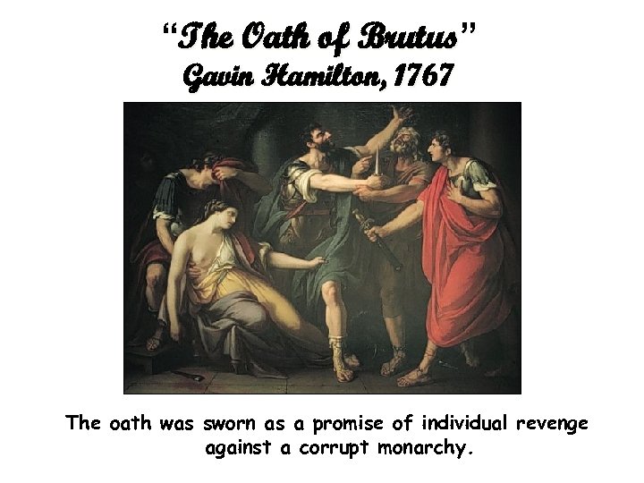“The Oath of Brutus” Gavin Hamilton, 1767 The oath was sworn as a promise