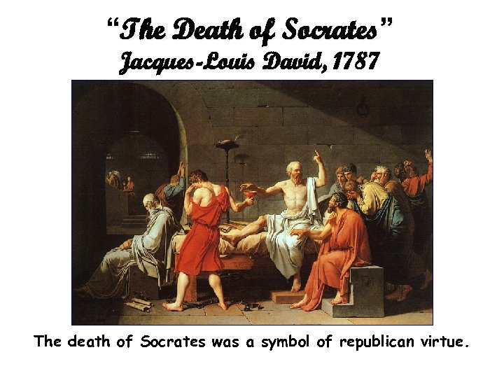 “The Death of Socrates” Jacques-Louis David, 1787 The death of Socrates was a symbol