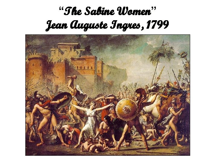 “The Sabine Women” Jean Auguste Ingres, 1799 