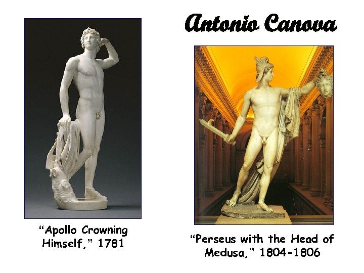 Antonio Canova “Apollo Crowning Himself, ” 1781 “Perseus with the Head of Medusa, ”