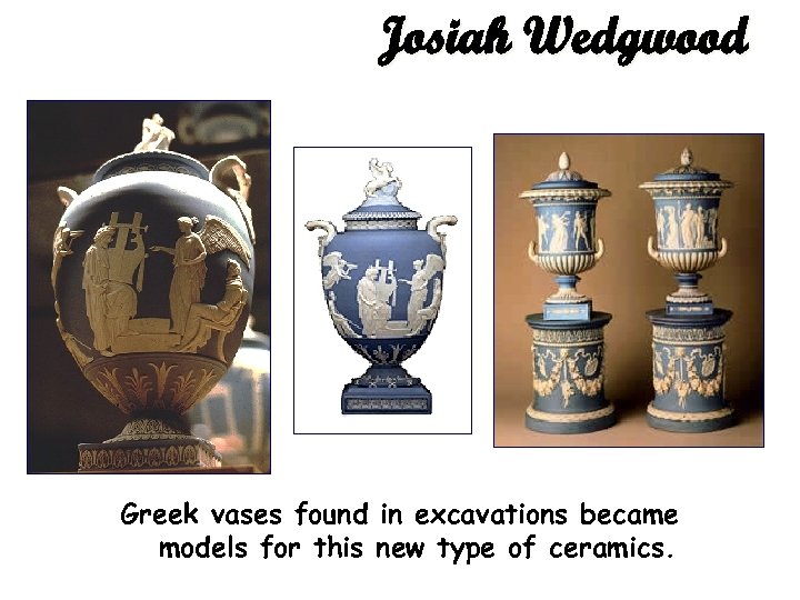 Josiah Wedgwood Greek vases found in excavations became models for this new type of