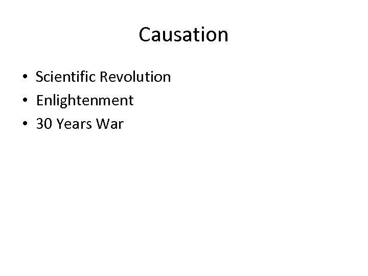 Causation • Scientific Revolution • Enlightenment • 30 Years War 