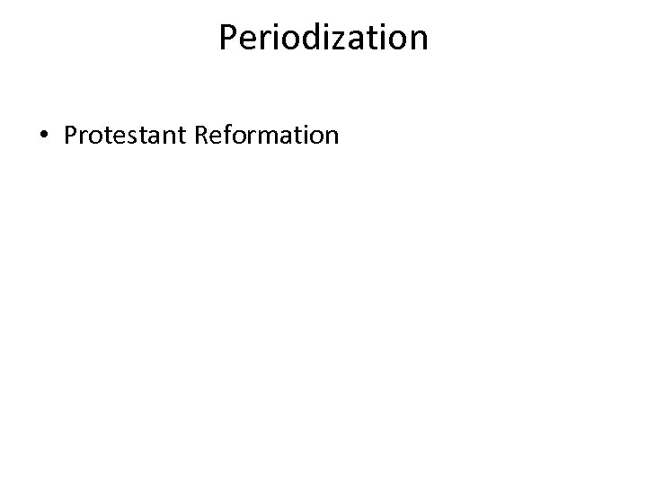 Periodization • Protestant Reformation 