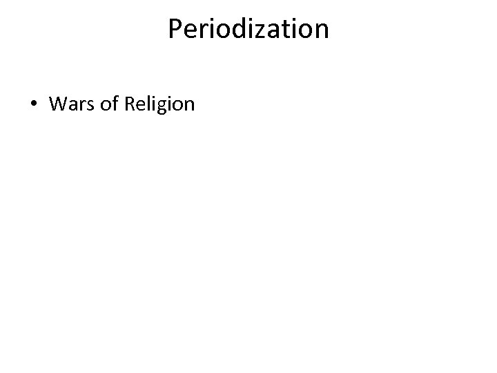 Periodization • Wars of Religion 